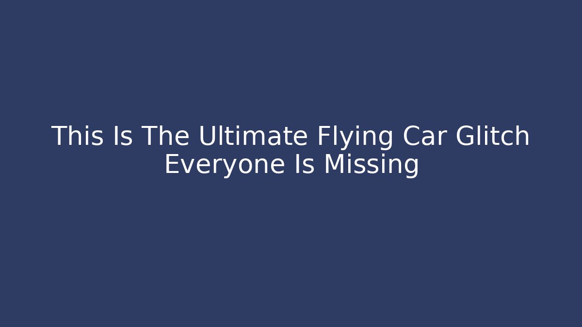 This Is The Ultimate Flying Car Glitch Everyone Is Missing - Create More Assets