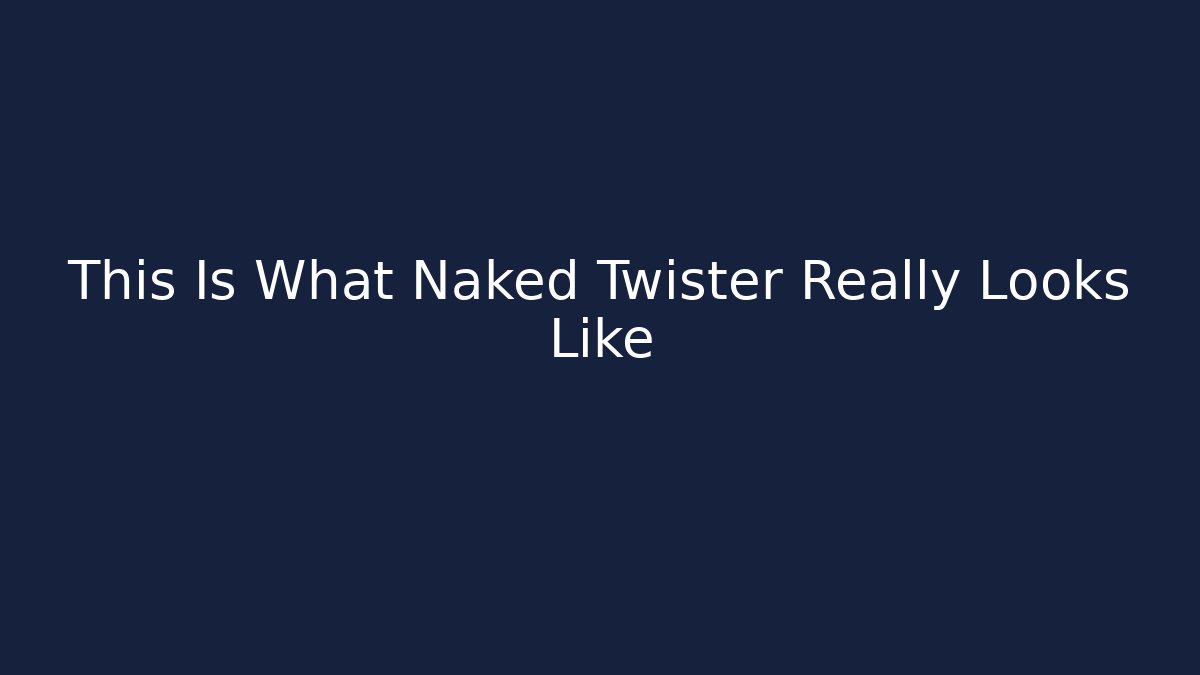This Is What Naked Twister Really Looks Like