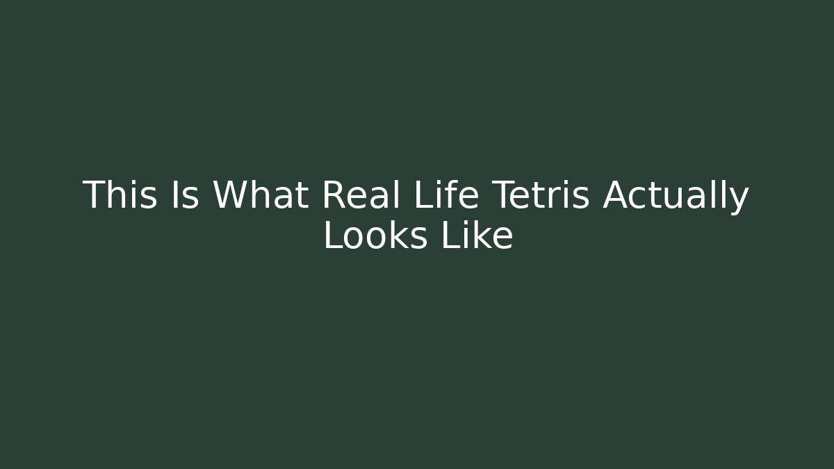 This Is What Real Life Tetris Actually Looks Like