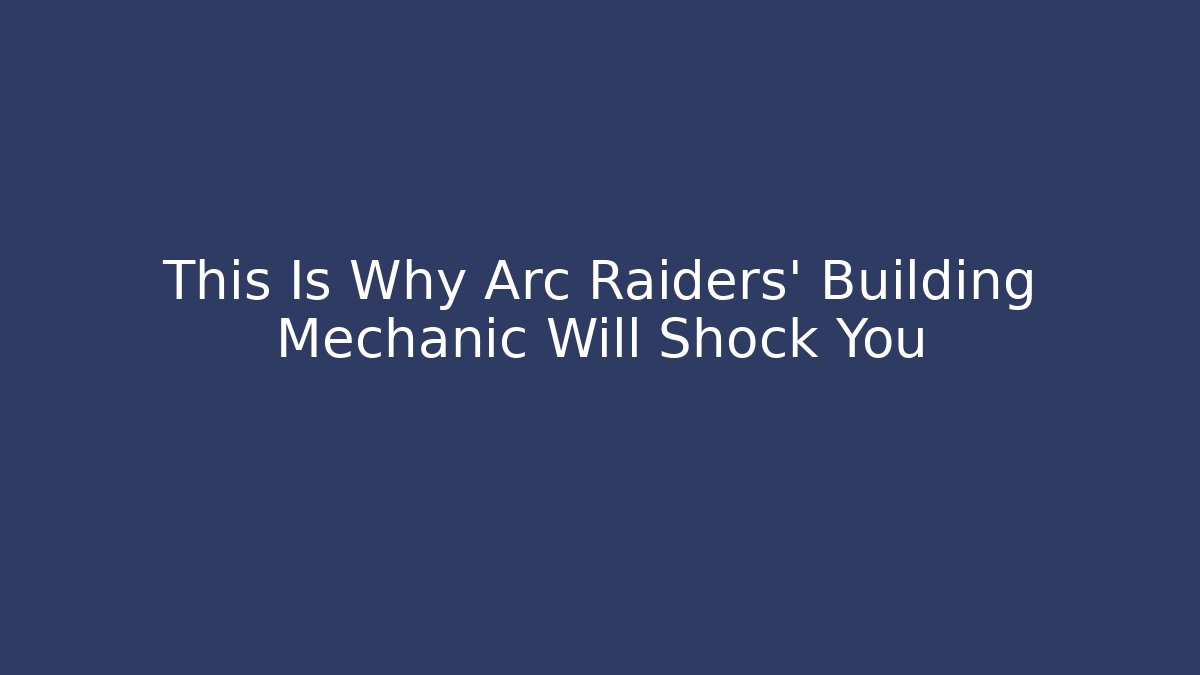 This Is Why Arc Raiders' Building Mechanic Will Shock You - Create More Assets