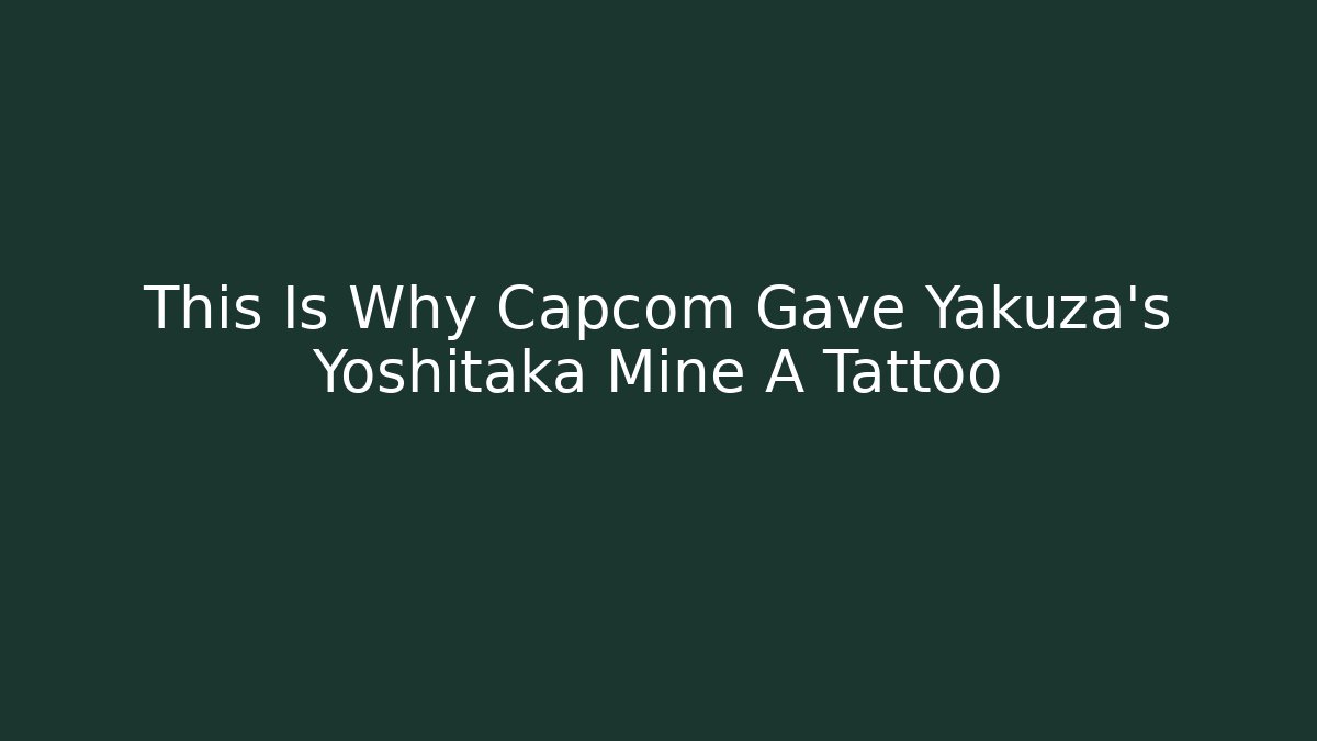 This Is Why Capcom Gave Yakuza’s Yoshitaka Mine A Tattoo