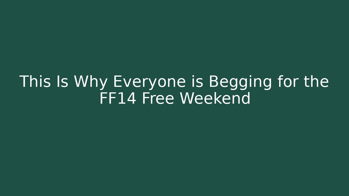 This Is Why Everyone is Begging for the FF14 Free Weekend
