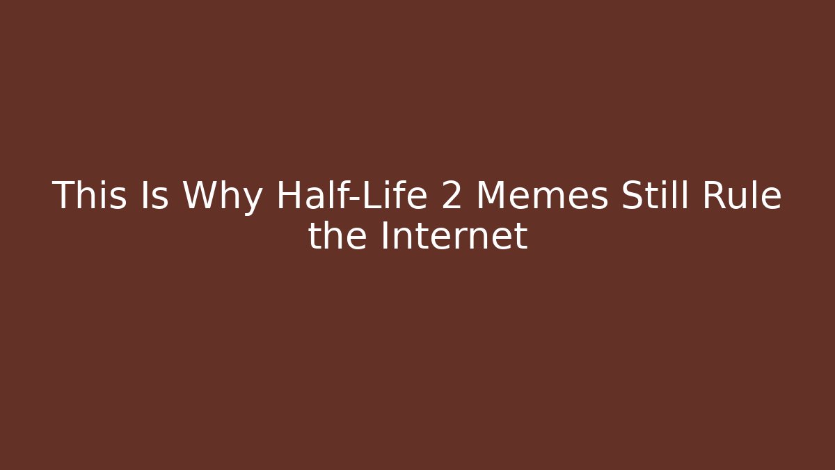 This Is Why Half-Life 2 Memes Still Rule the Internet