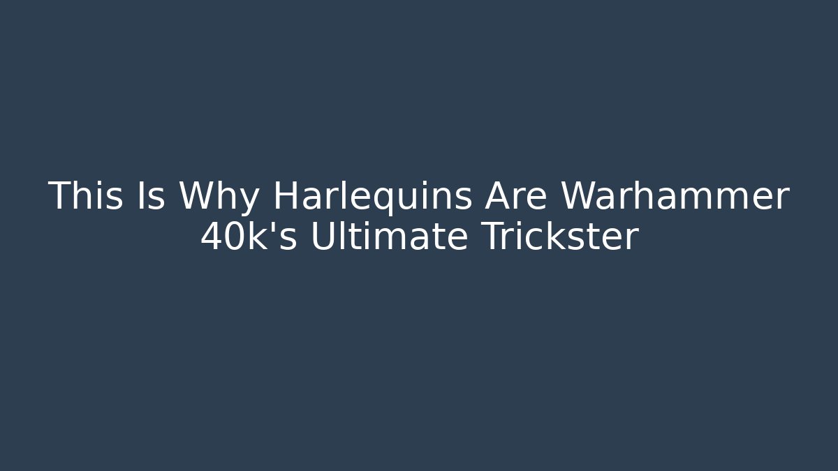 This Is Why Harlequins Are Warhammer 40k’s Ultimate Trickster