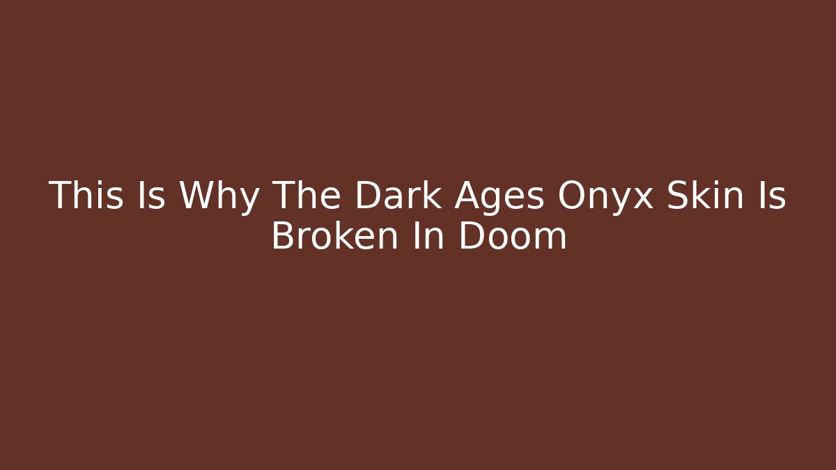 This Is Why The Dark Ages Onyx Skin Is Broken In Doom