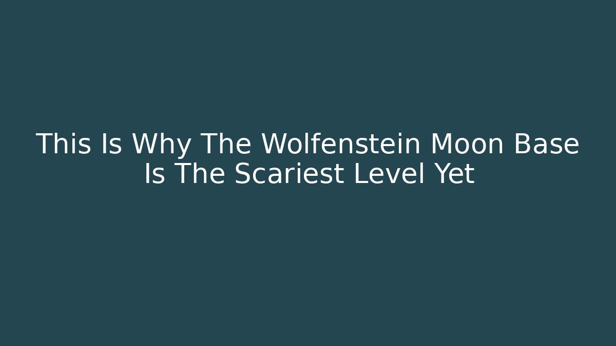 This Is Why The Wolfenstein Moon Base Is The Scariest Level Yet - Create More Assets