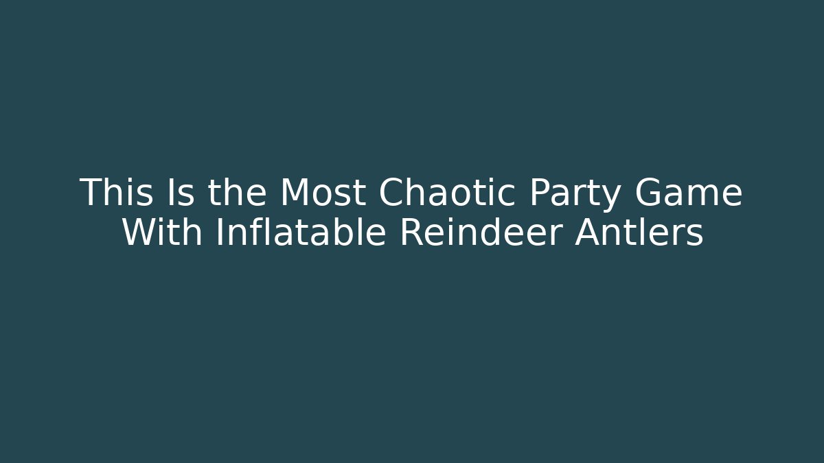 This Is the Most Chaotic Party Game With Inflatable Reindeer Antlers