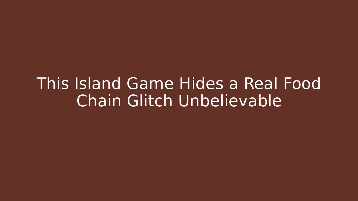 This Island Game Hides a Real Food Chain Glitch Unbelievable