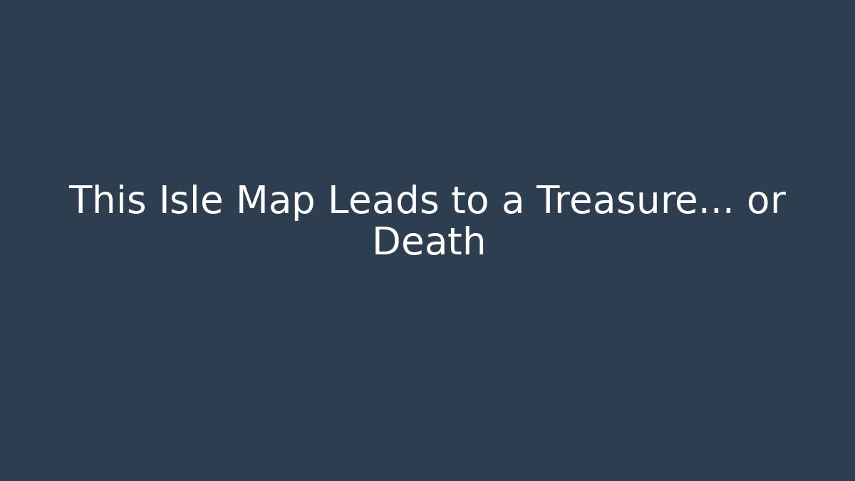 This Isle Map Leads to a Treasure… or Death