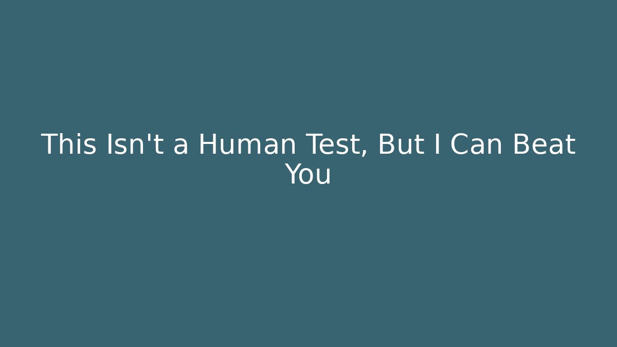 This Isn't a Human Test, But I Can Beat You