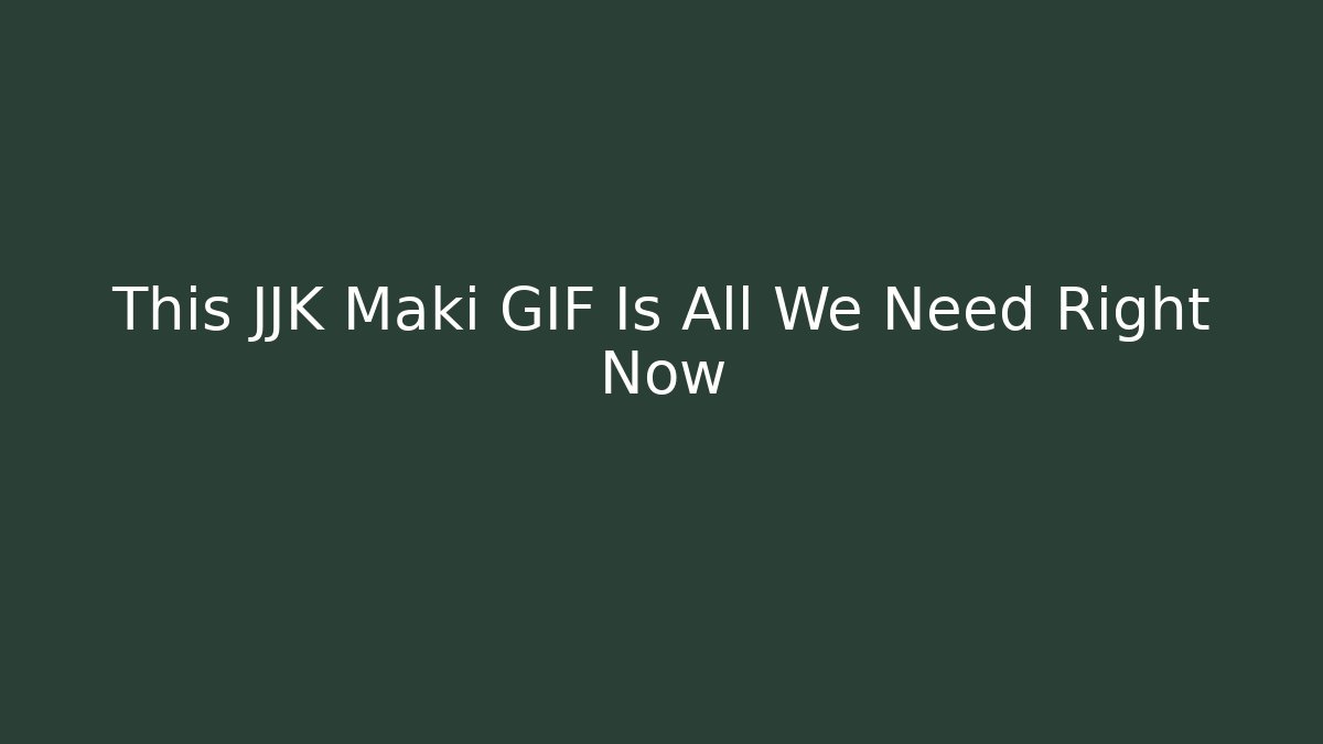 This JJK Maki GIF Is All We Need Right Now