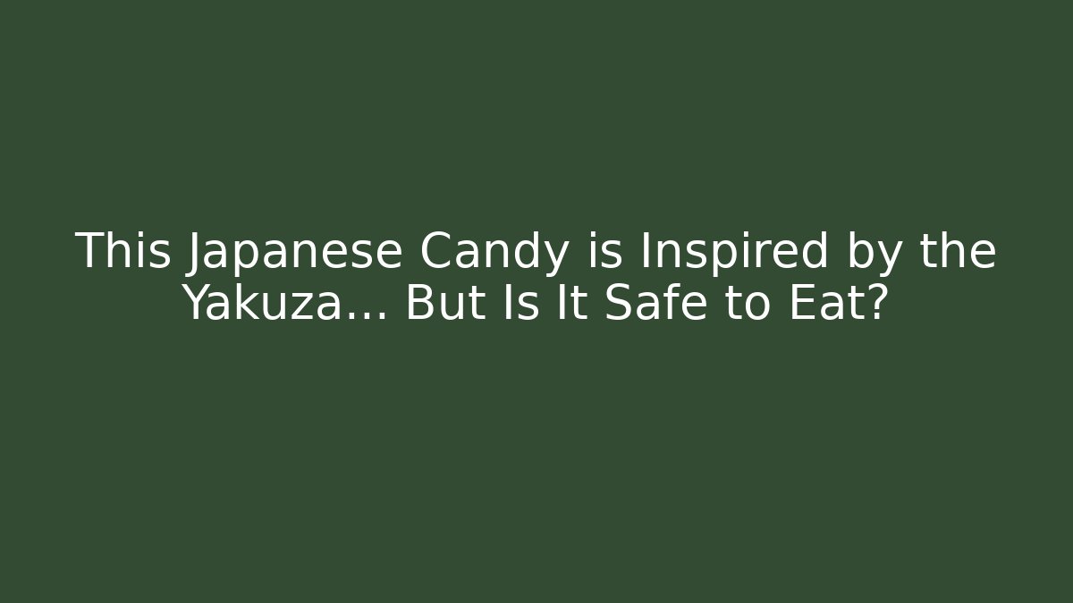 This Japanese Candy is Inspired by the Yakuza… But Is It Safe to Eat?