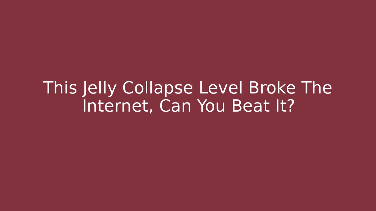 This Jelly Collapse Level Broke The Internet, Can You Beat It?