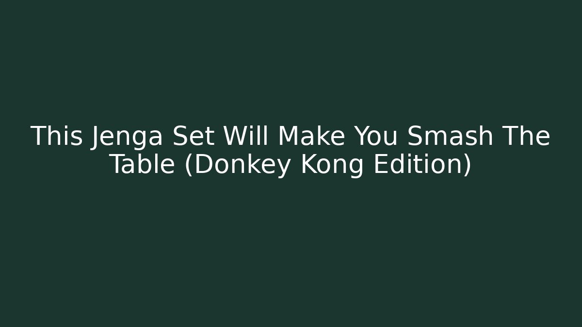 This Jenga Set Will Make You Smash The Table (Donkey Kong Edition)