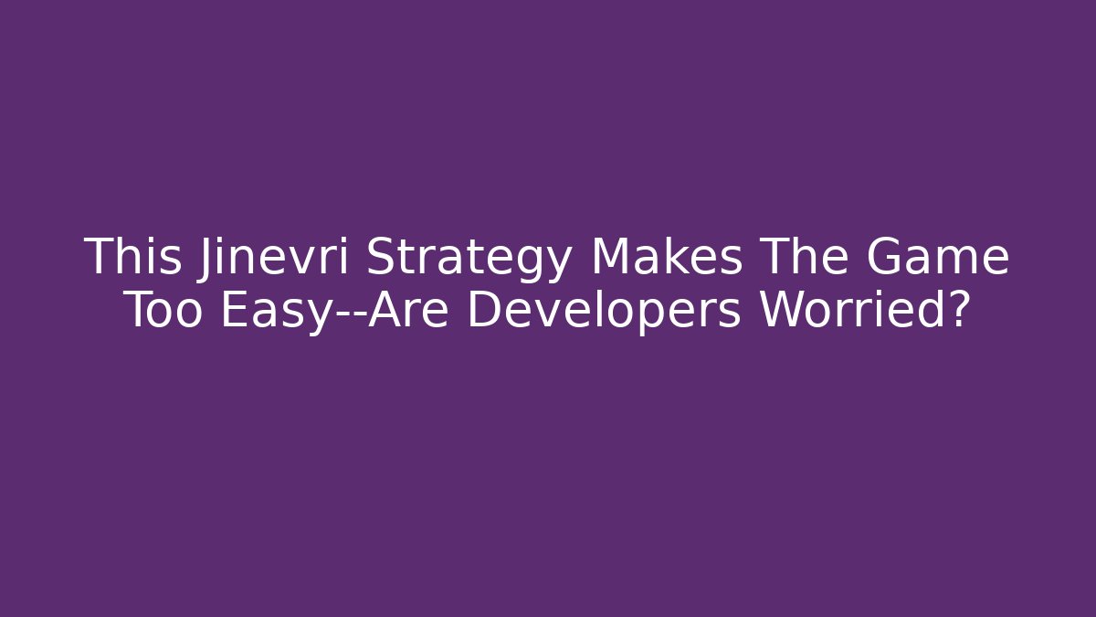 This Jinevri Strategy Makes The Game Too Easy—Are Developers Worried?