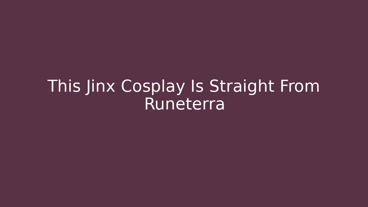 This Jinx Cosplay Is Straight From Runeterra - Create More Assets