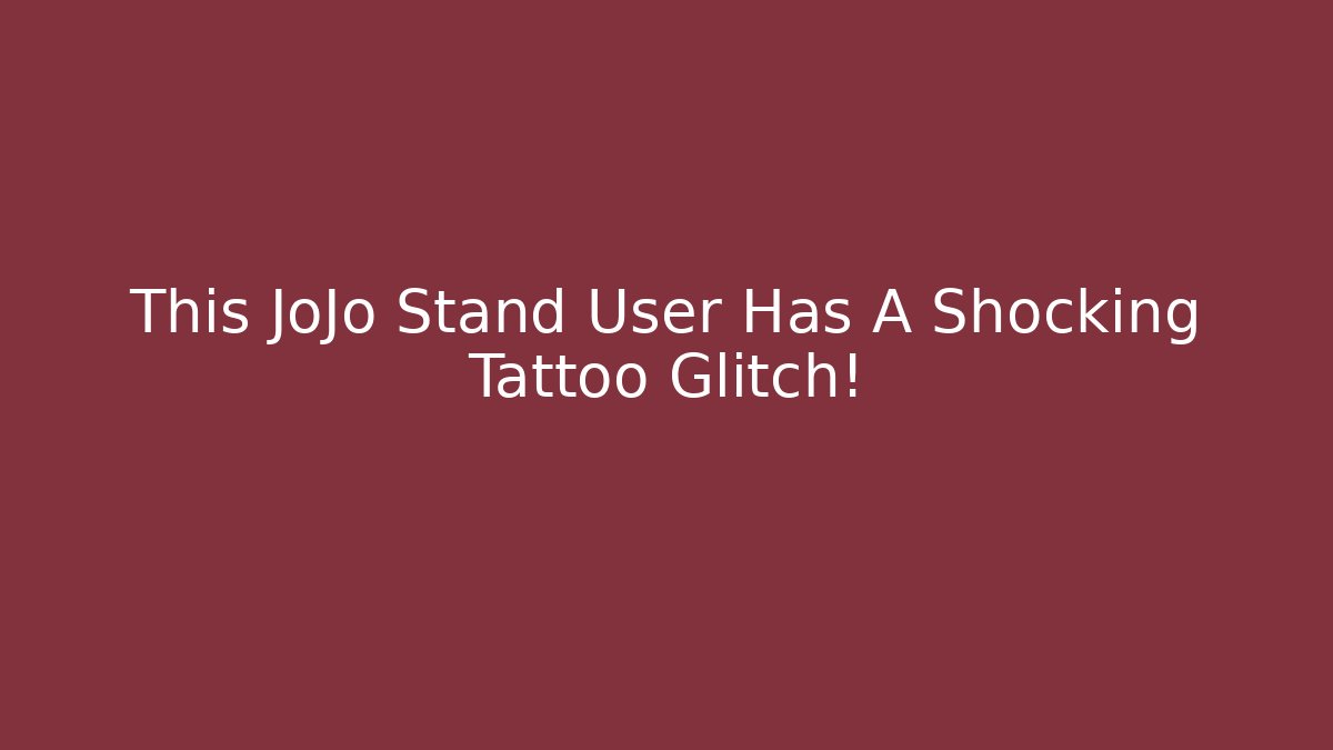 This JoJo Stand User Has A Shocking Tattoo Glitch!