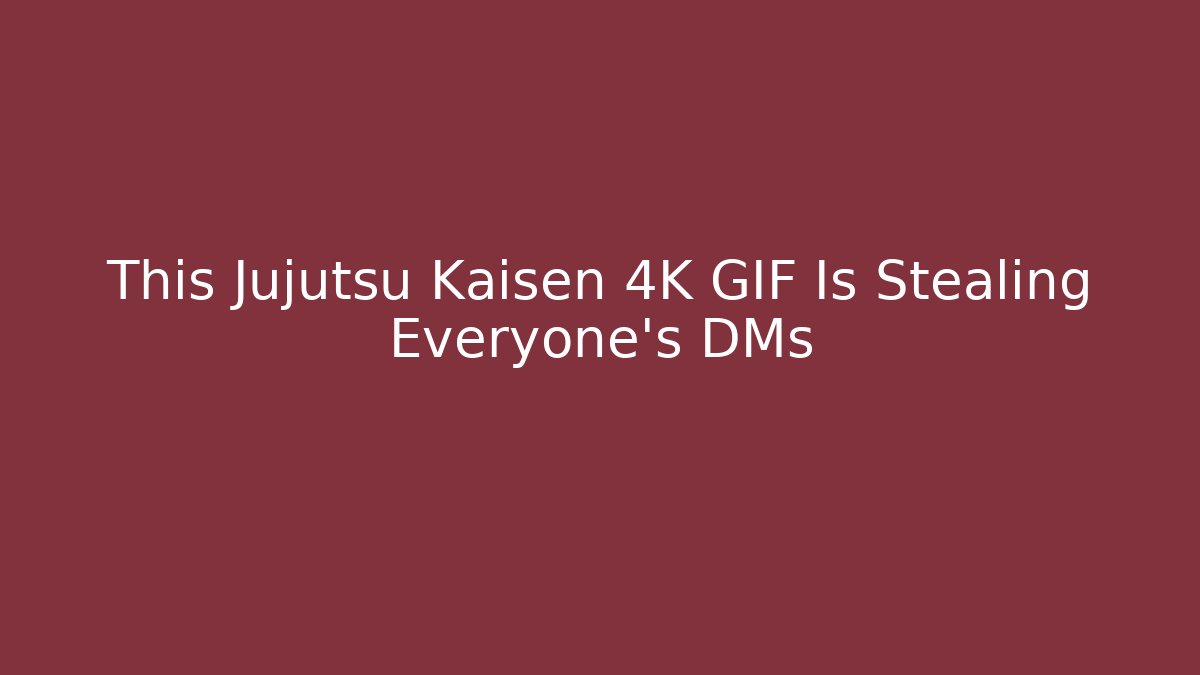 This Jujutsu Kaisen 4K GIF Is Stealing Everyone's DMs