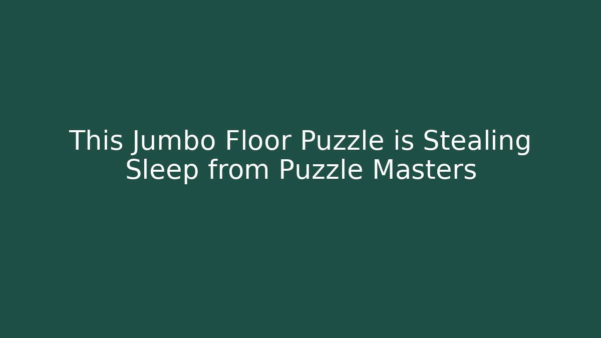 This Jumbo Floor Puzzle is Stealing Sleep from Puzzle Masters