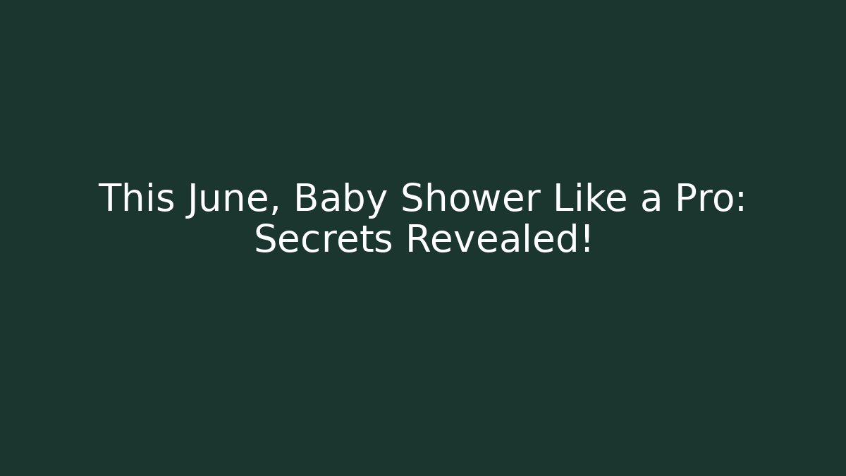 This June, Baby Shower Like a Pro: Secrets Revealed!