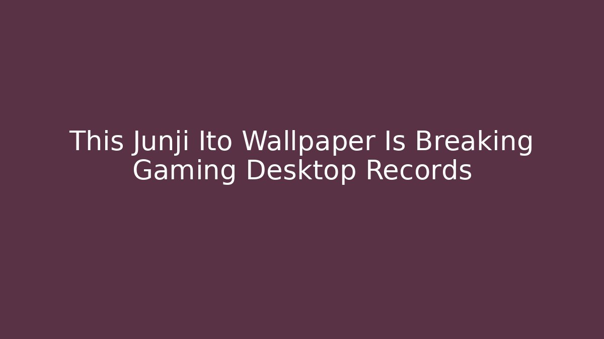 This Junji Ito Wallpaper Is Breaking Gaming Desktop Records