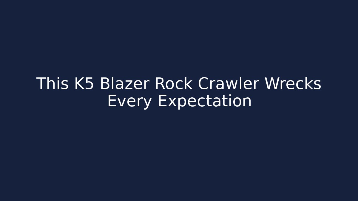 This K5 Blazer Rock Crawler Wrecks Every Expectation - Create More Assets