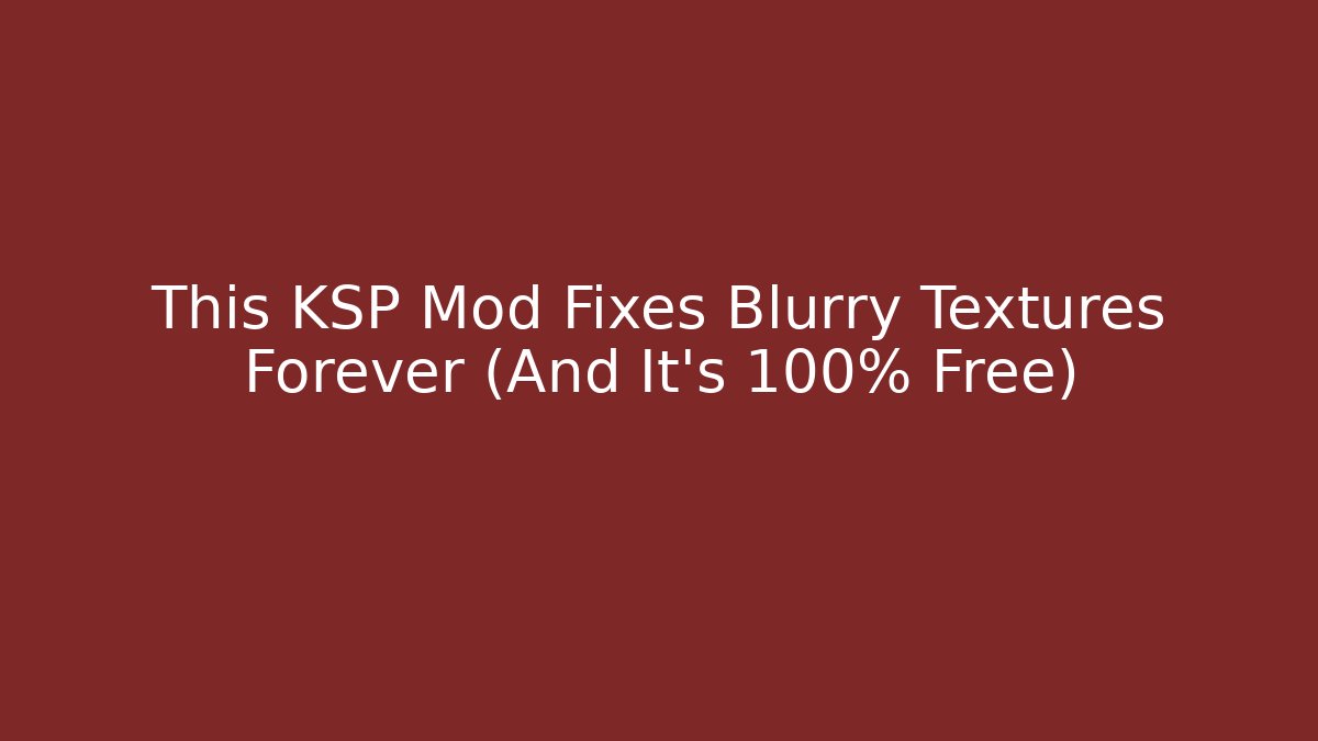 This KSP Mod Fixes Blurry Textures Forever (And It's 100% Free)