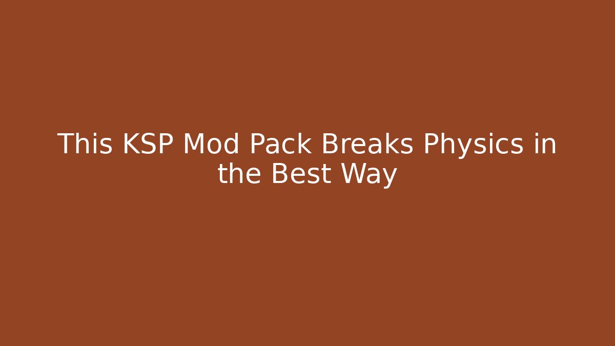 This KSP Mod Pack Breaks Physics in the Best Way