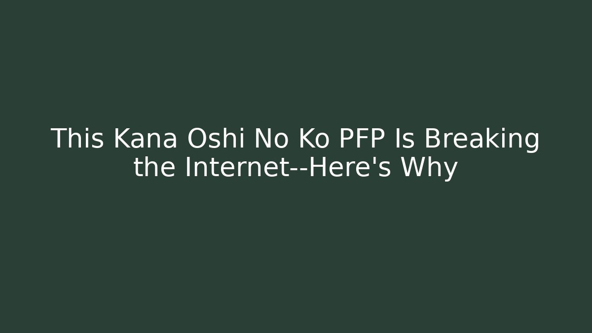 This Kana Oshi No Ko PFP Is Breaking the Internet—Here's Why