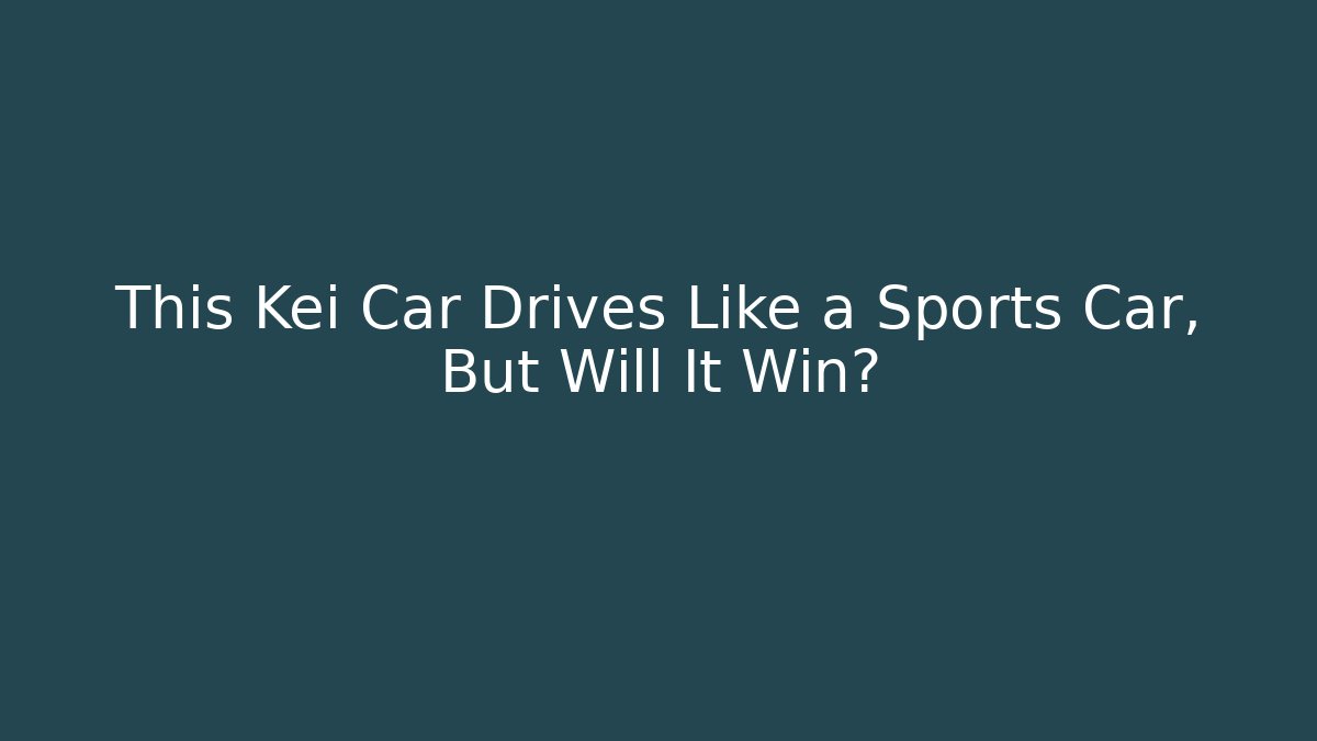 This Kei Car Drives Like a Sports Car, But Will It Win?