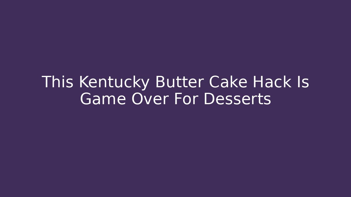 This Kentucky Butter Cake Hack Is Game Over For Desserts
