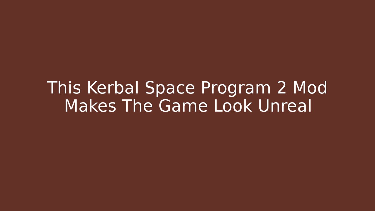 This Kerbal Space Program 2 Mod Makes The Game Look Unreal - Create More Assets