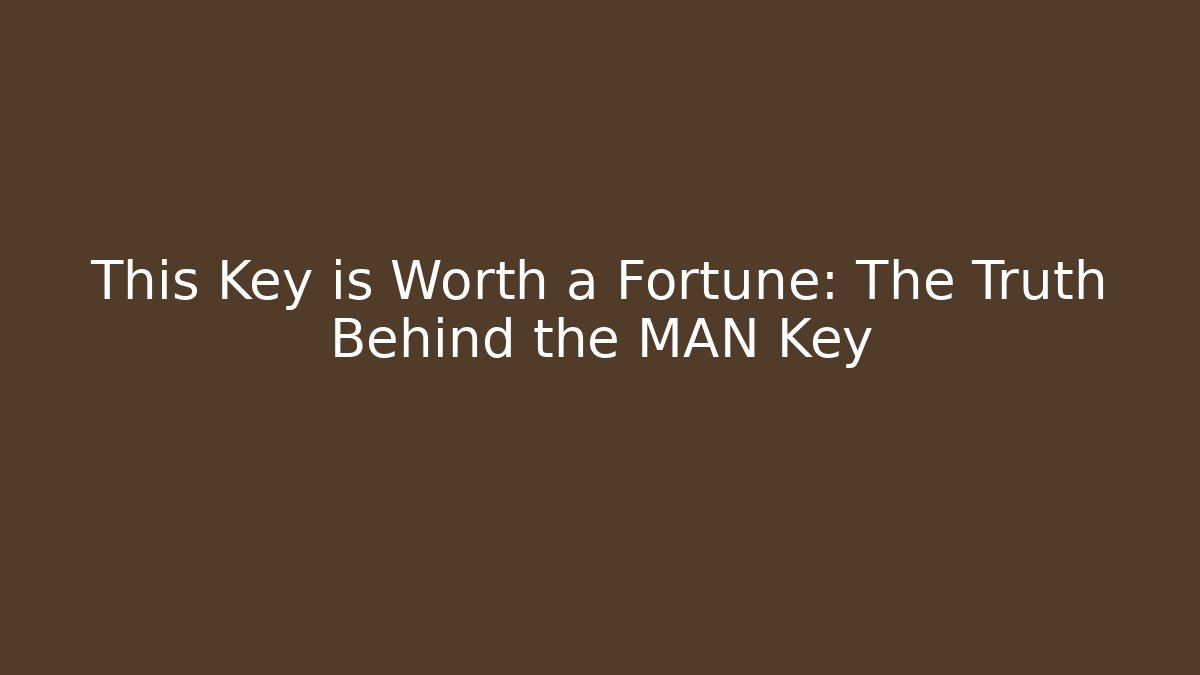 This Key is Worth a Fortune: The Truth Behind the MAN Key