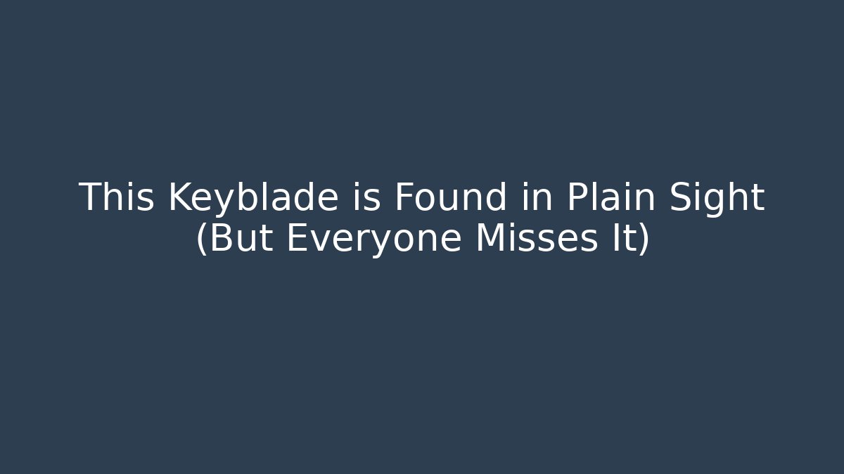 This Keyblade is Found in Plain Sight (But Everyone Misses It)