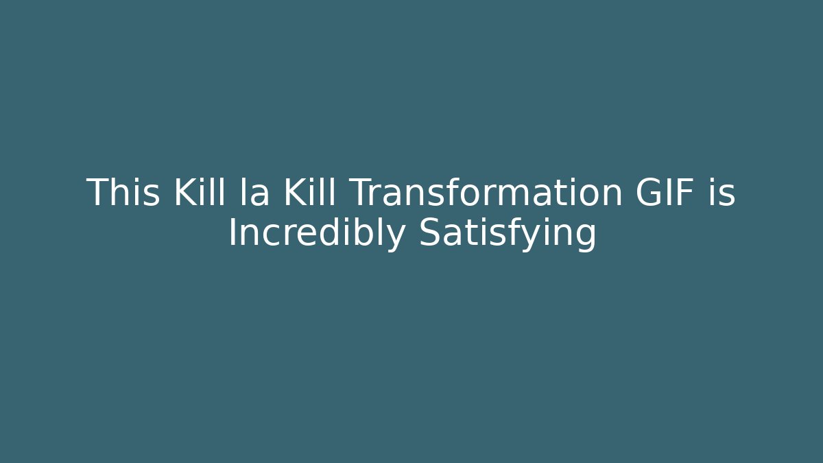 This Kill la Kill Transformation GIF is Incredibly Satisfying - Create More Assets