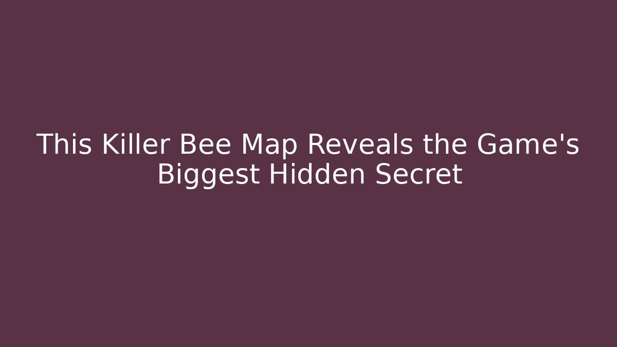 This Killer Bee Map Reveals the Game's Biggest Hidden Secret