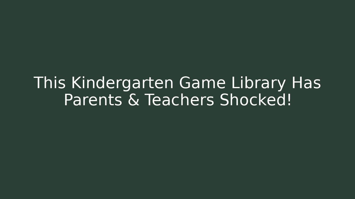 This Kindergarten Game Library Has Parents & Teachers Shocked!