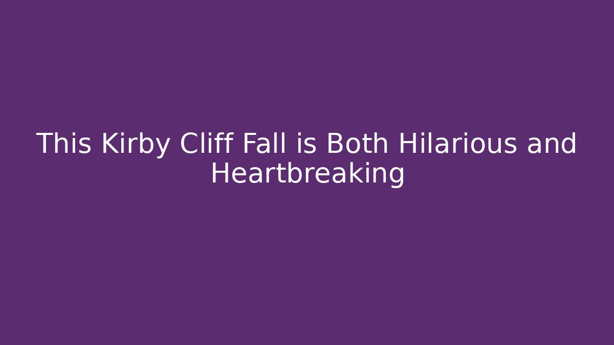 This Kirby Cliff Fall is Both Hilarious and Heartbreaking