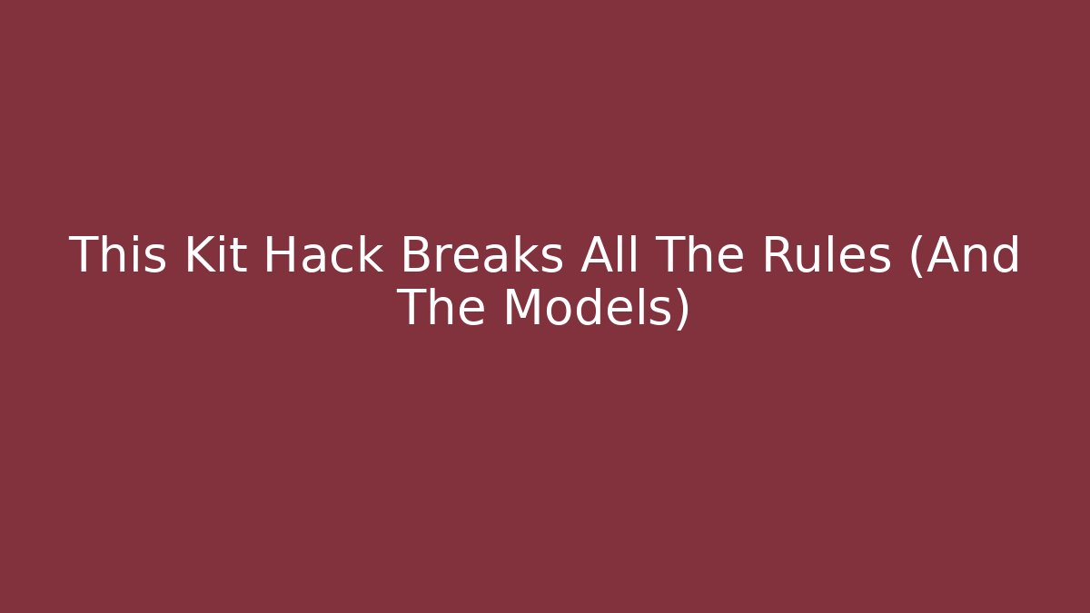 This Kit Hack Breaks All The Rules (And The Models)