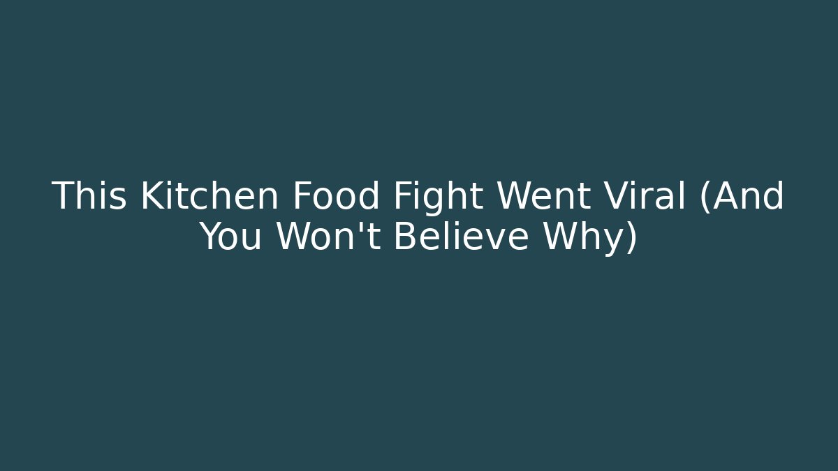 This Kitchen Food Fight Went Viral (And You Won’t Believe Why)