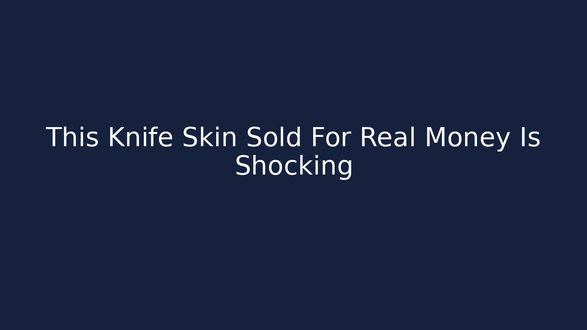 This Knife Skin Sold For Real Money Is Shocking