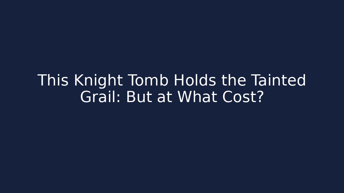 This Knight Tomb Holds the Tainted Grail: But at What Cost?
