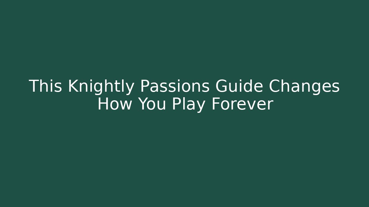 This Knightly Passions Guide Changes How You Play Forever - Create More Assets