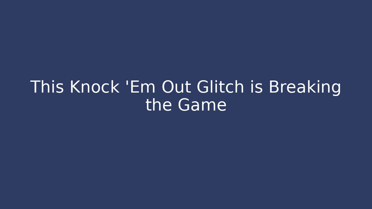 This Knock 'Em Out Glitch is Breaking the Game - Create More Assets