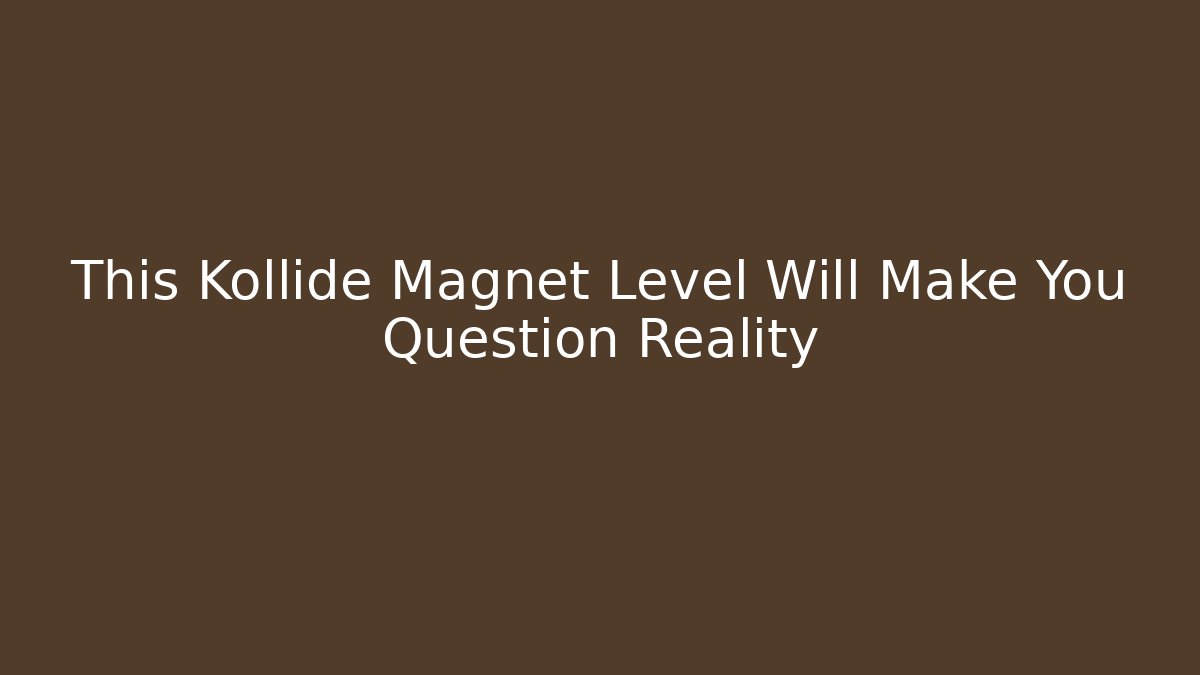 This Kollide Magnet Level Will Make You Question Reality - Create More Assets