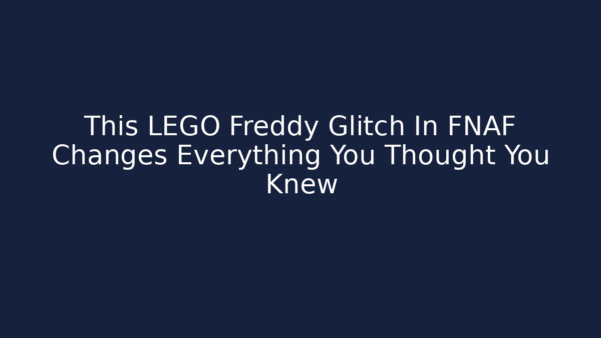 This LEGO Freddy Glitch In FNAF Changes Everything You Thought You Knew