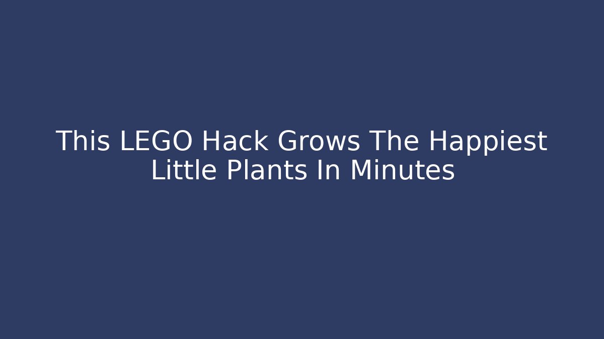 This LEGO Hack Grows The Happiest Little Plants In Minutes