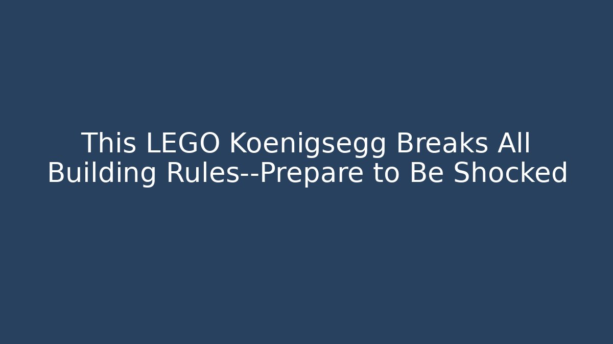 This LEGO Koenigsegg Breaks All Building Rules—Prepare to Be Shocked