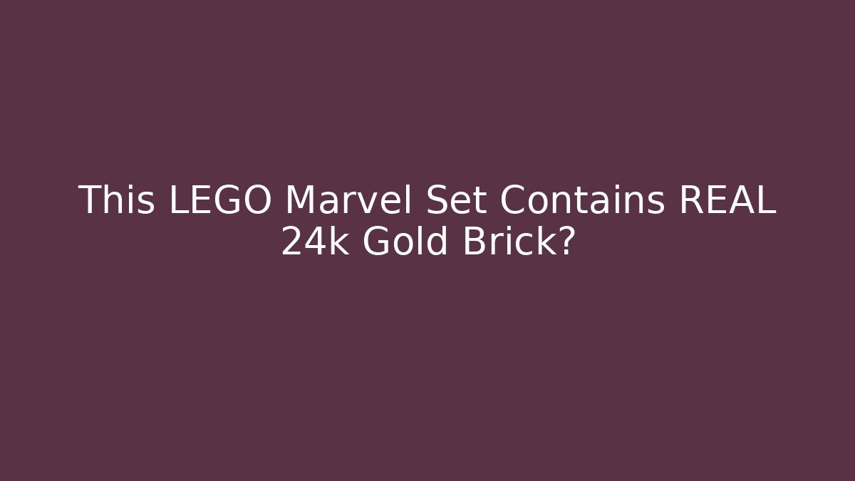 This LEGO Marvel Set Contains REAL 24k Gold Brick?
