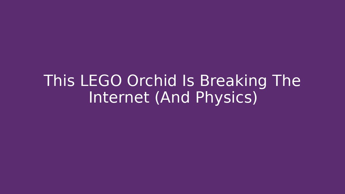 This LEGO Orchid Is Breaking The Internet (And Physics) - Create More Assets